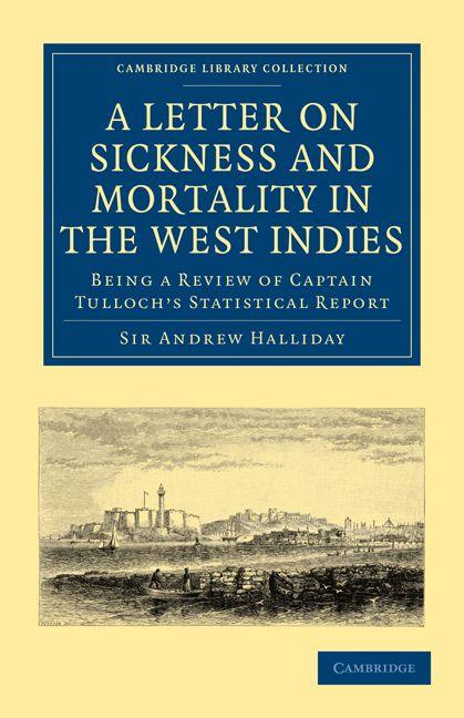 A Letter to the Right Honourable the Secretary at War on Sickness and Mortality in the West Indies