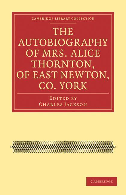 The Autobiography of Mrs. Alice Thornton of East Newton Co. York