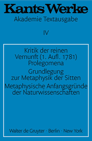 Kritik der reinen Vernunft (1. Aufl. 1781). Prolegomena. Grundlegung zur Metaphysik der Sitten. Metaphysische Anfangsgründe der Naturwissenschaften