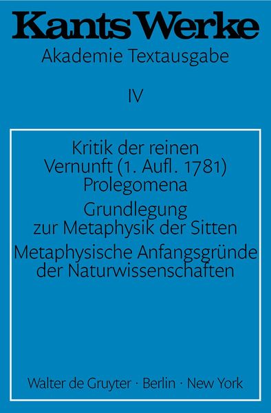 Kritik der reinen Vernunft (1. Aufl. 1781). Prolegomena. Grundlegung zur Metaphysik der Sitten. Metaphysische Anfangsgründe der Naturwissenschaften