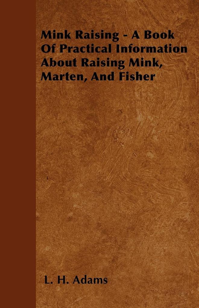 Mink Raising - A Book Of Practical Information About Raising Mink, Marten, And Fisher als Taschenbuch von L. H. Adams