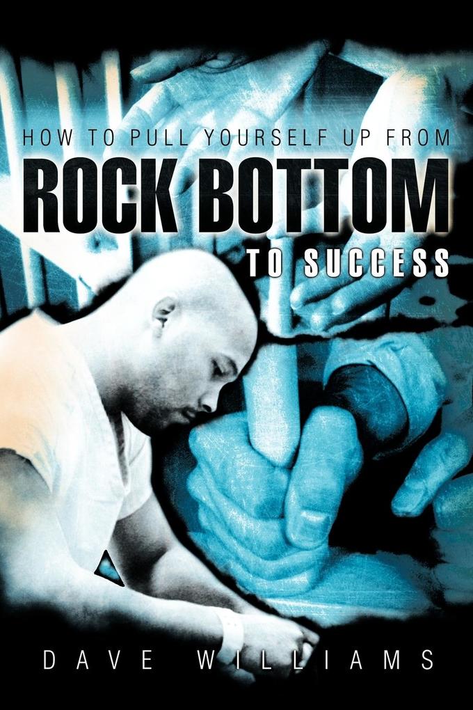 How to Pull Yourself up from Rock Bottom to Success - Dave Williams