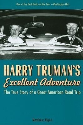 Harry Truman‘s Excellent Adventure: The True Story of a Great American Road Trip