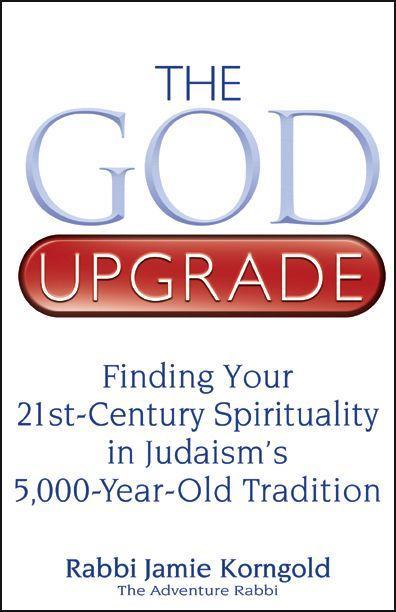 The God Upgrade: Finding Your 21st-Century Spirituality in Judaism‘s 5000-Year-Old Tradition