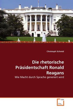 Die rhetorische Präsidentschaft Ronald Reagans - Christoph Schmid