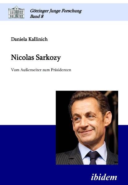 Nicolas Sarkozy. Vom Außenseiter zum Präsidenten - Daniela Kallinich