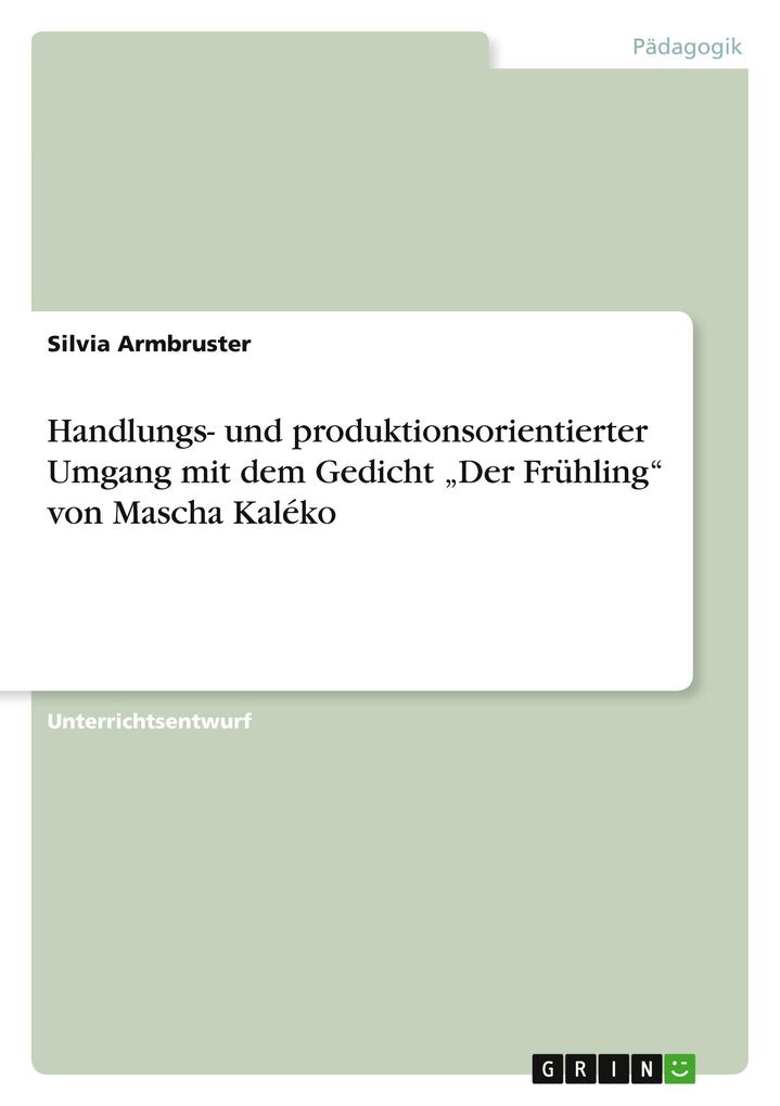 Handlungs- und produktionsorientierter Umgang mit dem Gedicht 'Der Frühling' von Mascha Kaléko - Silvia Armbruster