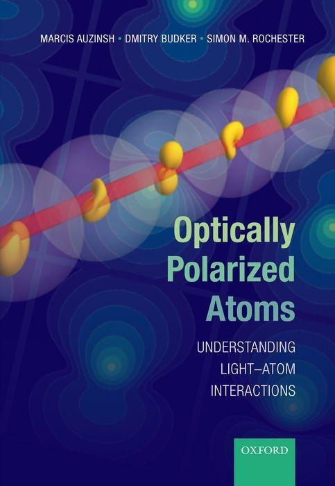 Optically Polarized Atoms: Understanding Light-Atom Interactions - Marcis Auzinsh/ Dmitry Budker/ Simon Rochester