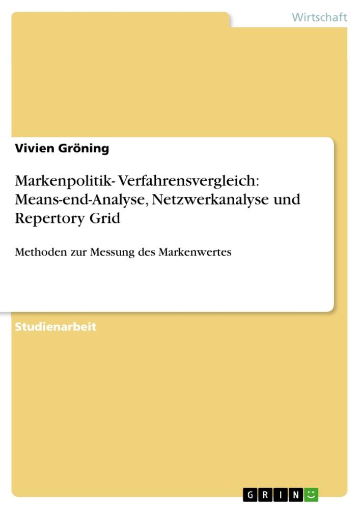 Markenpolitik- Verfahrensvergleich: Means-end-Analyse Netzwerkanalyse und Repertory Grid - Vivien Gröning