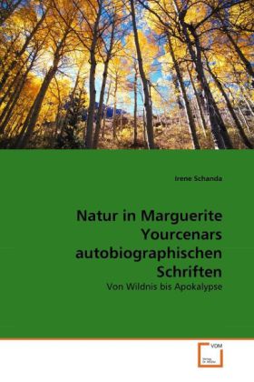 Natur in Marguerite Yourcenars autobiographischen Schriften - Irene Schanda