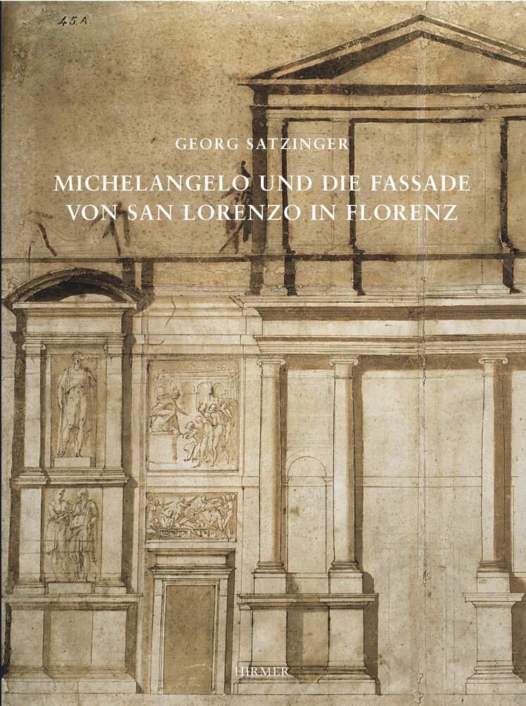 Michelangelo und die Fassade von San Lorenzo in Florenz - Georg Satzinger
