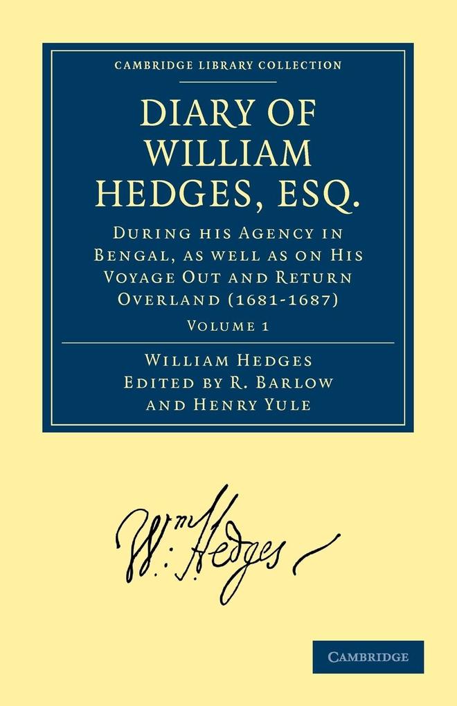 Diary of William Hedges Esq. (Afterwards Sir William Hedges) During His Agency in Bengal as Well as on His Voyage Out and Return Overland (1681 168