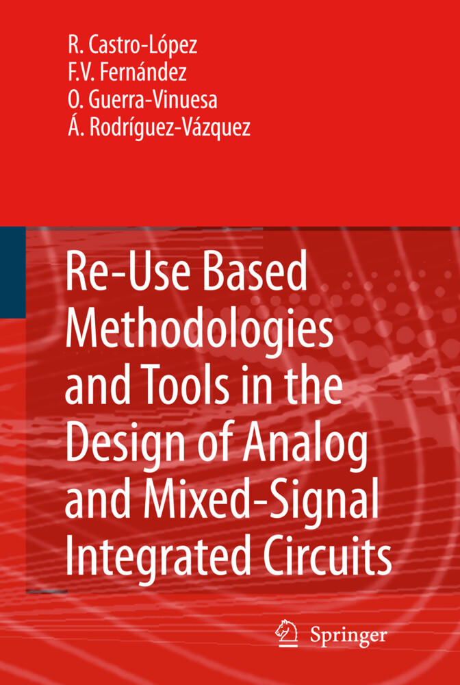 Reuse-Based Methodologies and Tools in the Design of Analog and Mixed-Signal Integrated Circuits - Rafael Castro López/ Francisco V. Fernández/ Óscar Guerra-Vinuesa/ Ángel Rodríguez-Vázquez