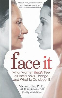 Face It: What Women Really Feel as Their Looks Change and What to Do about It