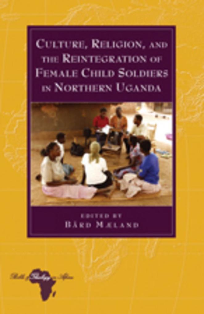 Culture Religion and the Reintegration of Female Child Soldiers in Northern Uganda