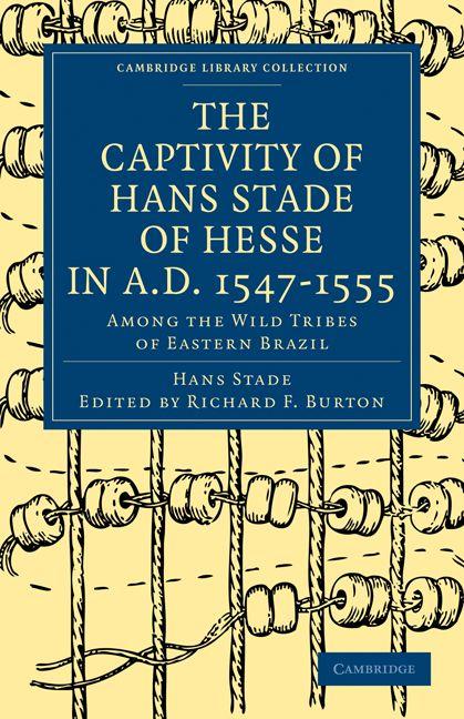 The Captivity of Hans Stade of Hesse in A.D. 1547 1555 Among the Wild Tribes of Eastern Brazil