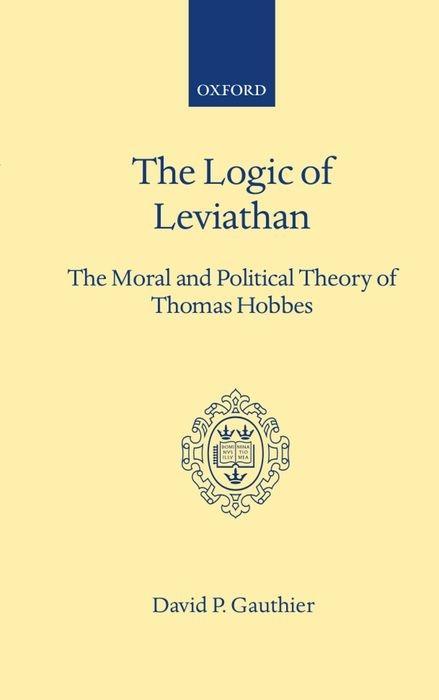 Logic of Leviathan: The Moral and Political Theory of Thomas Hobbes - David P. Gauthier