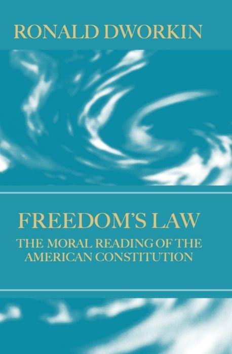 Freedom's Law: The Moral Reading of the American Constitution - Ronald Dworkin/ R. M. Dworkin