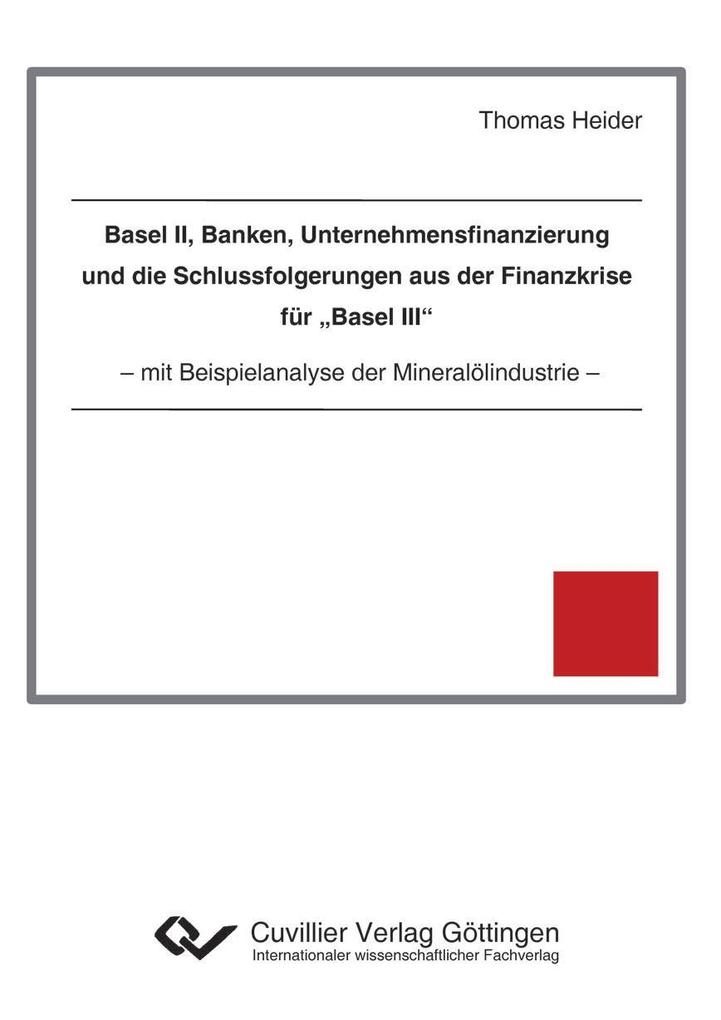 Basel II Banken Unternehmensfinanzierung und die Schlussfolgerungen aus der Finanzkrise für ‘Basel III‘. mit Beispielanalyse der Mineralölindustrie