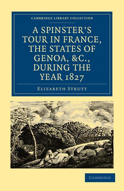 A Spinster's Tour in France the States of Genoa Etc. During the Year 1827