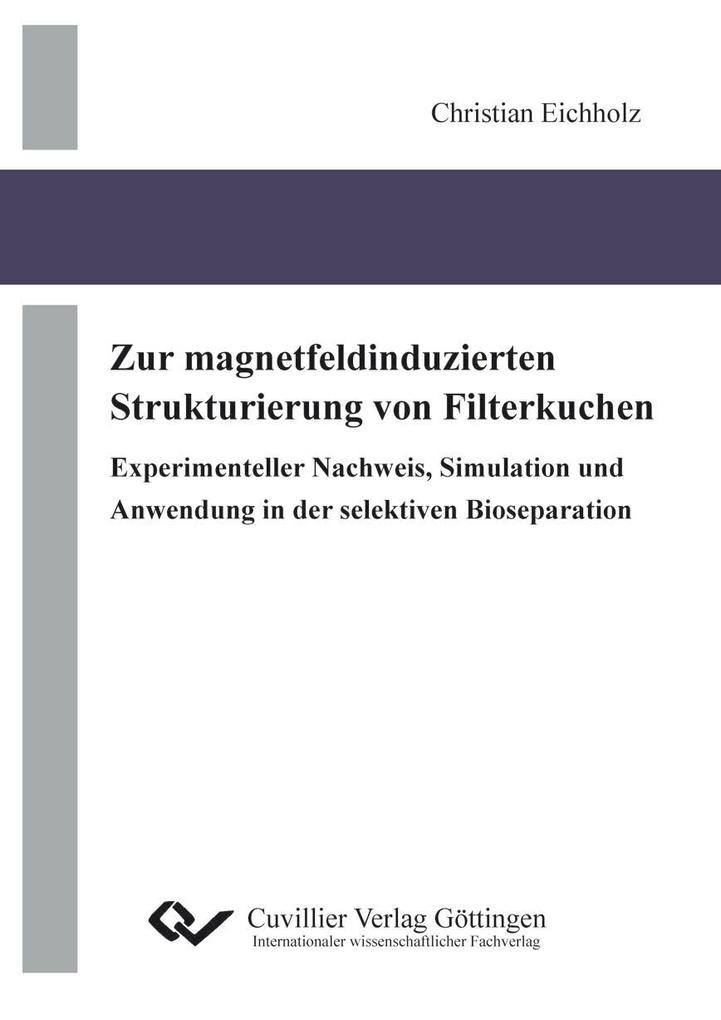 Zur magnetfeldinduzierten Strukturierung von Filterkuchen Experimenteller Nachweis Simulation und Anwendung in der selektiven Bioseparation