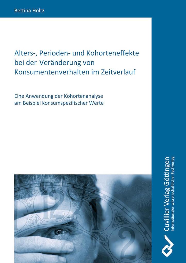 Alters- Perioden- und Kohorteneffekte bei der Veränderung von Konsumentenverhalten im Zeitverlauf. Eine Anwendung der Kohortenanalyse am Beispiel konsumspezifischer Werte