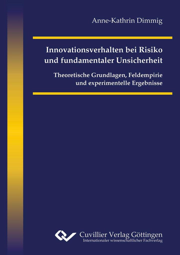 Innovationsverhalten bei Risiko und fundamentaler Unsicherheit. Theoretische Grundlagen Feldempirie und experimentelle Ergebnisse