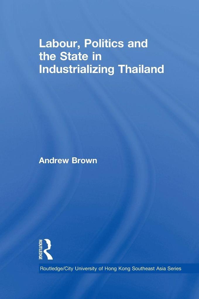 Labour Politics and the State in Industrialising Thailand
