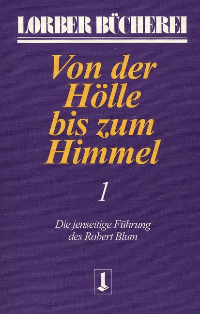 Von der Hölle bis zum Himmel. Die jenseitige Führung des Robert Blum. Bd.1
