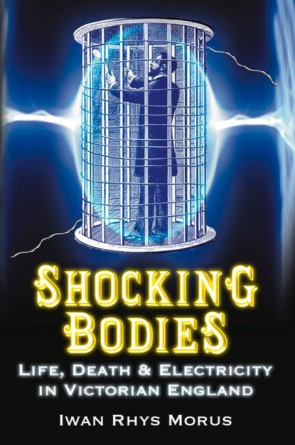 Shocking Bodies: Life Death & Electricity in Victorian England