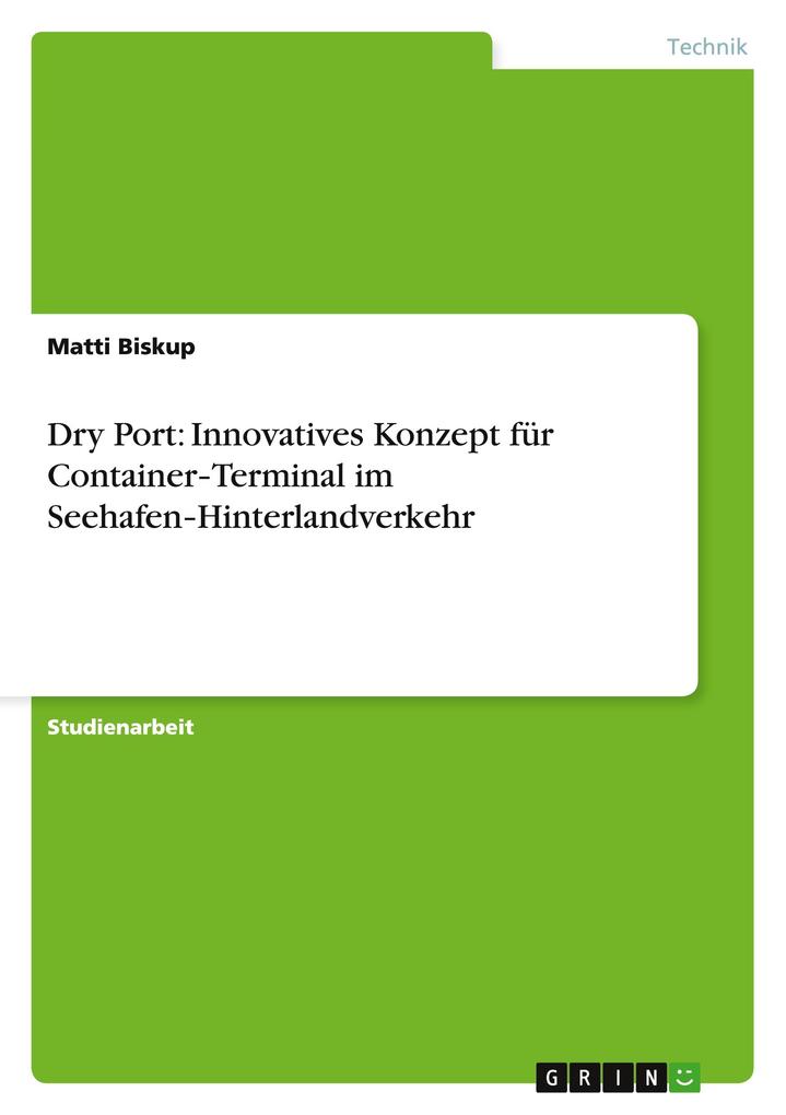 Dry Port: Innovatives Konzept für Container-Terminal im Seehafen-Hinterlandverkehr als Buch von Matti Biskup - Matti Biskup