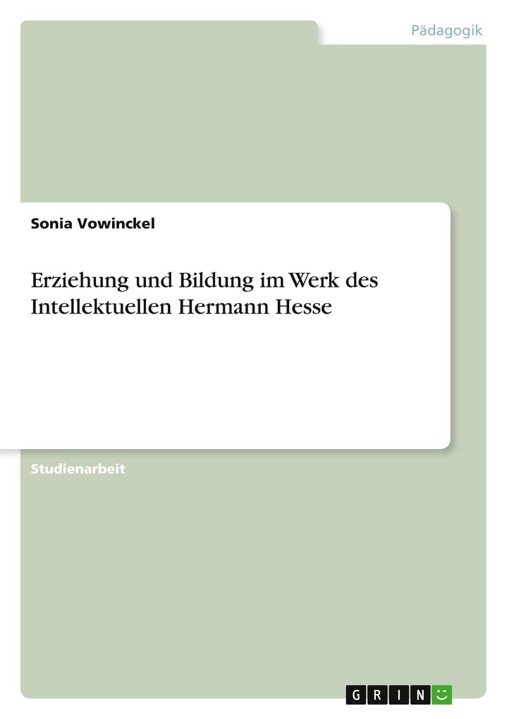 Erziehung und Bildung im Werk des Intellektuellen Hermann Hesse - Sonia Vowinckel