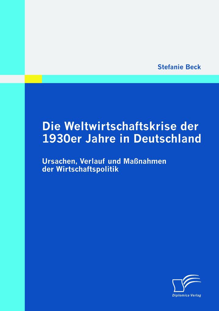 Die Weltwirtschaftskrise der 1930er Jahre in Deutschland: Ursachen Verlauf und Maßnahmen der Wirtschaftspolitik