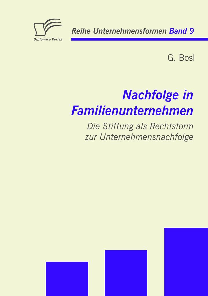 Nachfolge in Familienunternehmen: Die Stiftung als Rechtsform zur Unternehmensnachfolge - G. Bosl