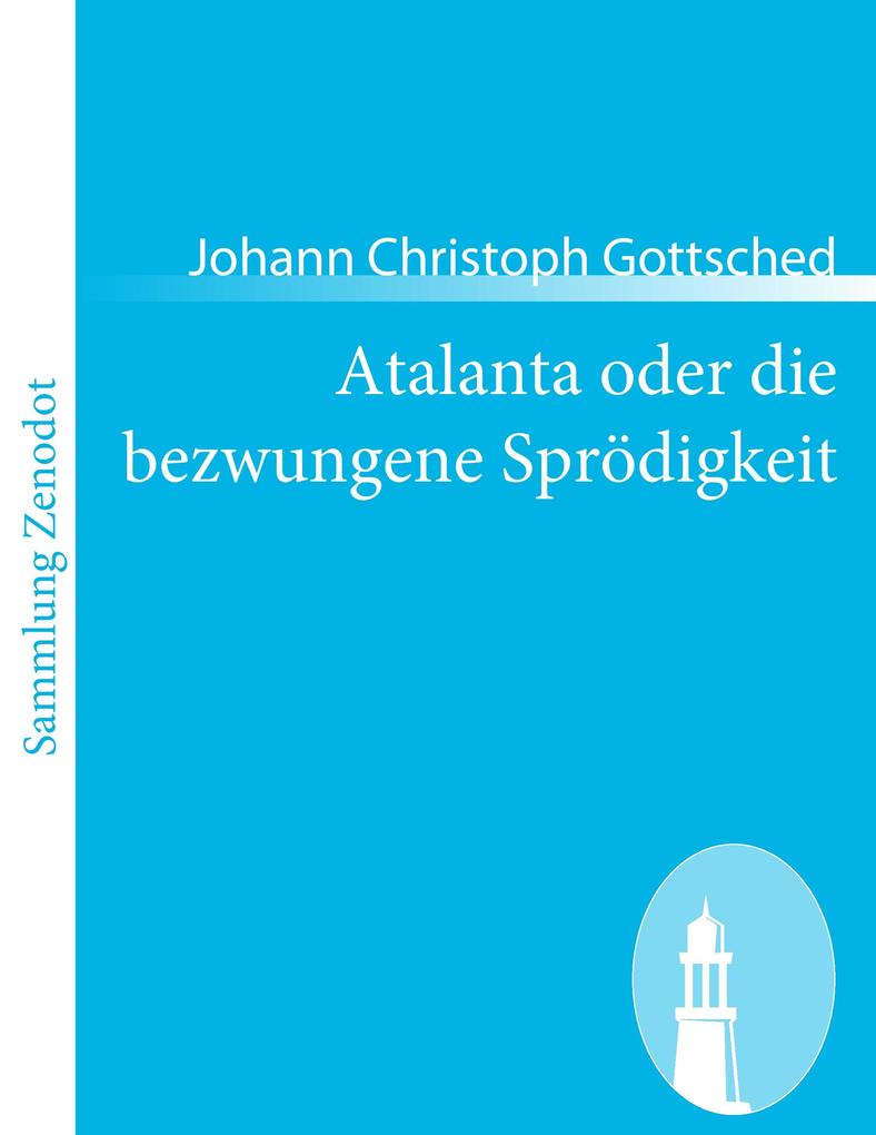 Atalanta oder die bezwungene Sprödigkeit - Johann Christoph Gottsched
