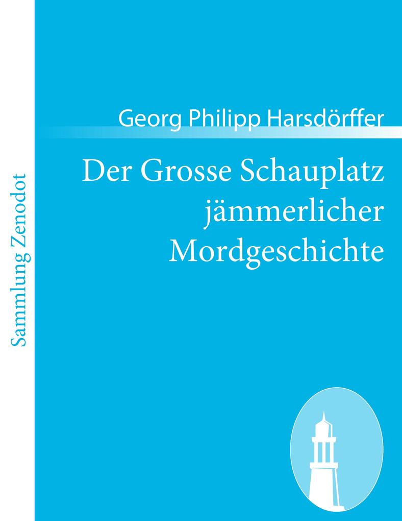 Der Grosse Schauplatz jämmerlicher Mordgeschichte - Georg Philipp Harsdörffer