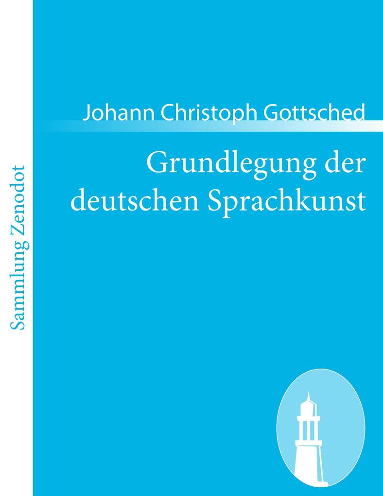 Grundlegung der deutschen Sprachkunst - Johann Christoph Gottsched