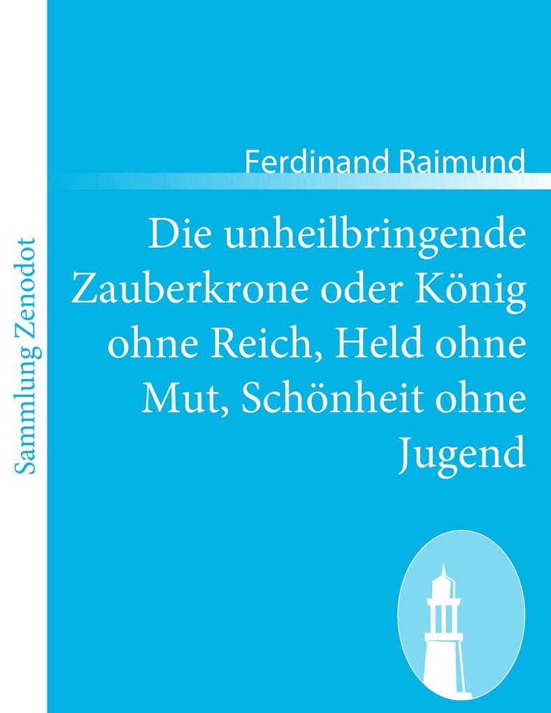 Die unheilbringende Zauberkrone oder König ohne Reich Held ohne Mut Schönheit ohne Jugend
