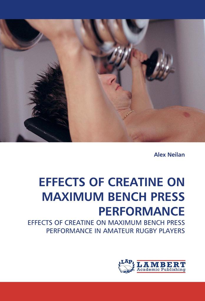 EFFECTS OF CREATINE ON MAXIMUM BENCH PRESS PERFORMANCE