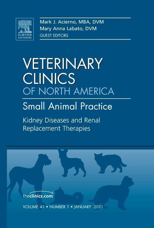 Kidney Diseases and Renal Replacement Therapies An Issue of Veterinary Clinics: Small Animal Practi