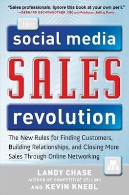 The Social Media Sales Revolution: The New Rules for Finding Customers Building Relationships and Closing More Sales Through Online Networking