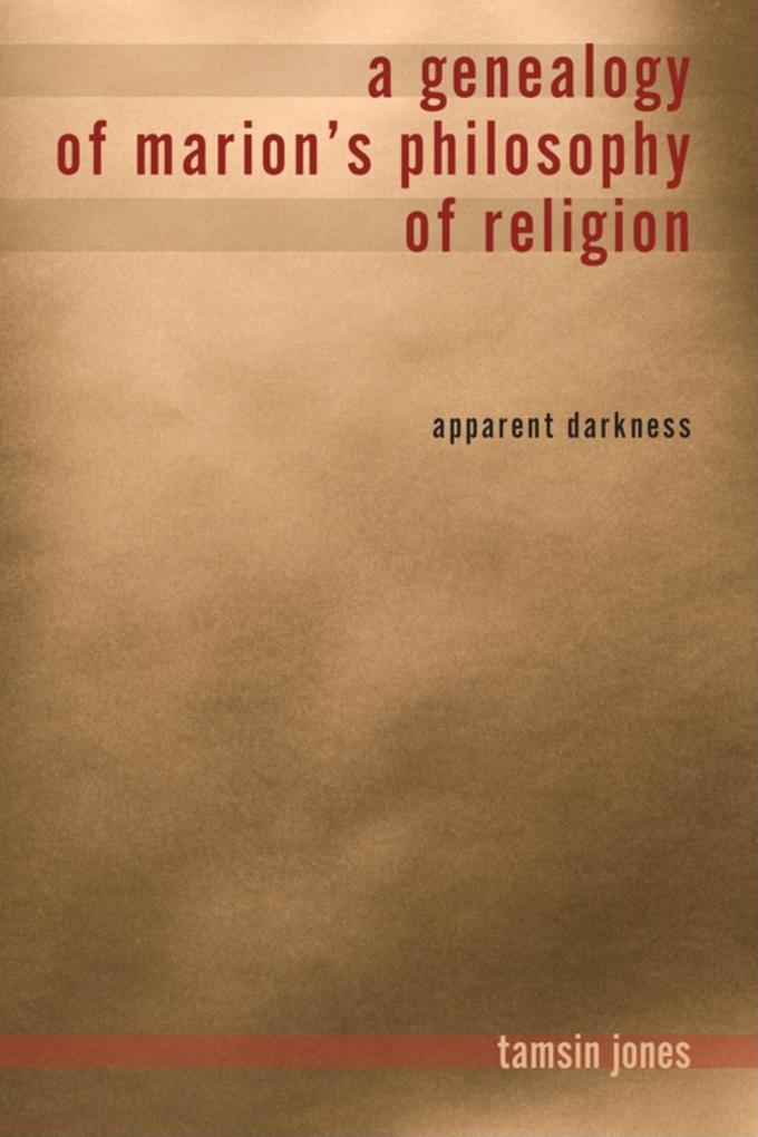 A Genealogy of Marion's Philosophy of Religion: Apparent Darkness - Tamsin Jones Farmer