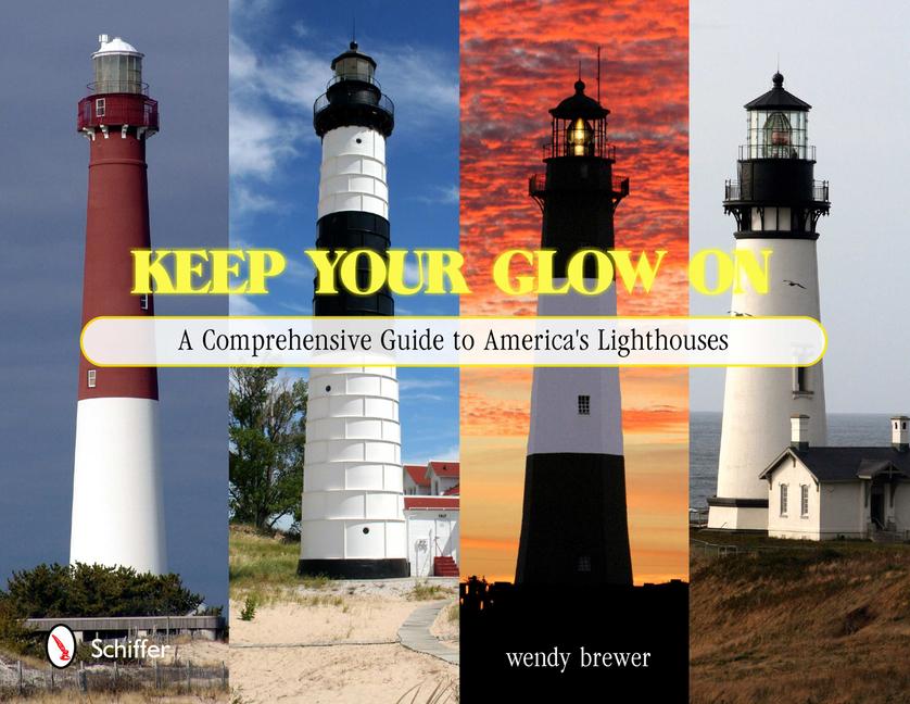 Keep Your Glow on: A Comprehensive Guide to America's Lighthouses - Wendy Brewer
