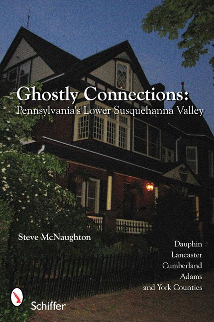 Ghostly Connections: Pennsylvania's Lower Susquehanna Valley - Steve McNaughton