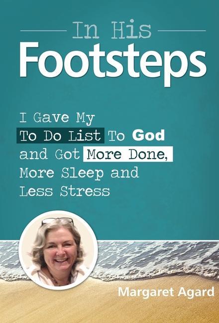 In His Footsteps: I Gave My ToDo List To God And Got More Done More Sleep And Less Stress