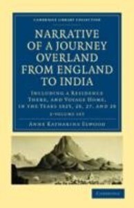 Narrative of a Journey Overland from England by the Continent of Europe Egypt and the Red Sea to India 2 Volume Set: Including a Residence There - Anne Katharine Curteis Elwood