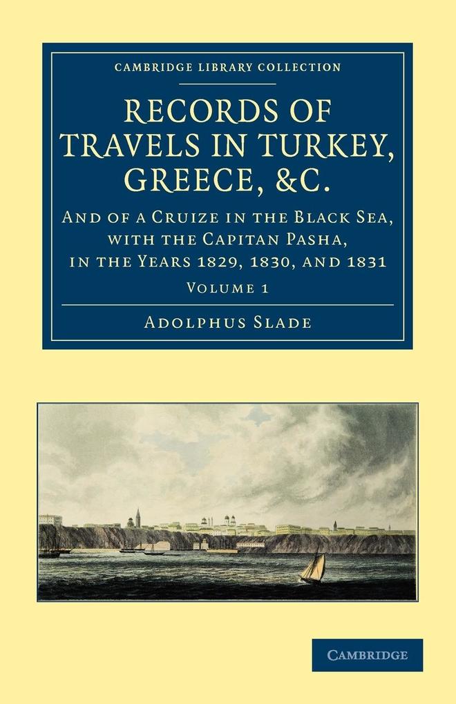 Records of Travels in Turkey Greece Etc. and of a Cruize in the Black Sea with the Capitan Pasha 1829 to 1831 - Volume 1
