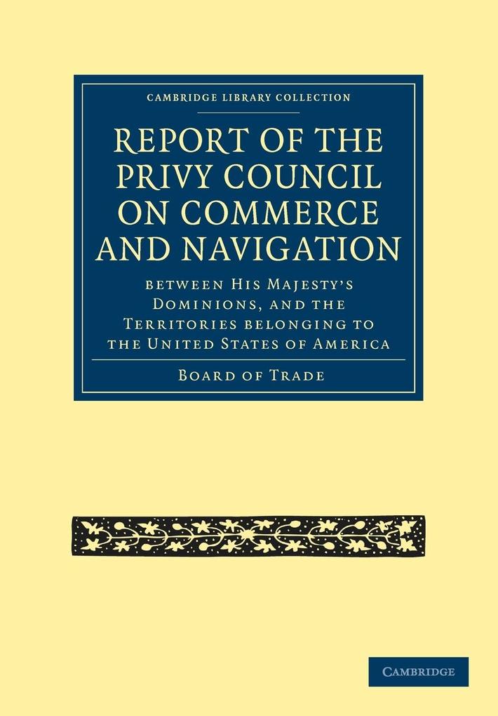 Report of the Lords of the Committee of Privy Council on the Commerce and Navigation Between His Majesty S Dominions and the Territories Belonging to