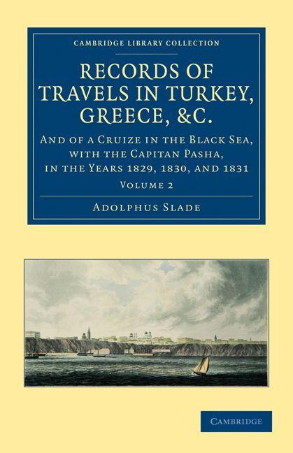 Records of Travels in Turkey Greece Etc. and of a Cruize in the Black Sea with the Capitan Pasha 1829 to 1831 - Volume 2