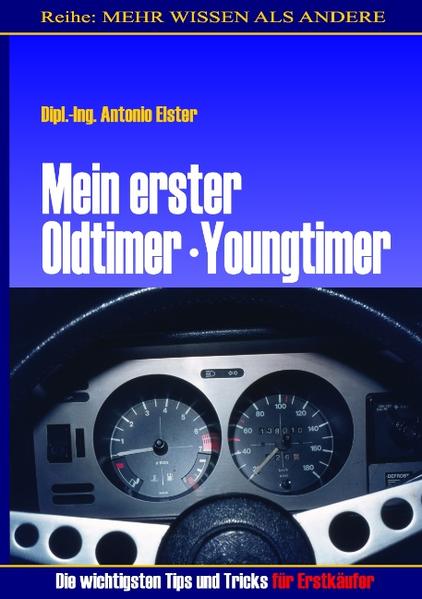 Mein erster Oldtimer/Youngtimer. Die wichtigsten Tips und Tricks für Erstkäufer - Antonio Elster